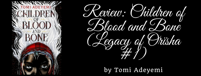 Review: Children of Blood and Bone (Legacy of Orïsha #1) by Tomi Adeyemi