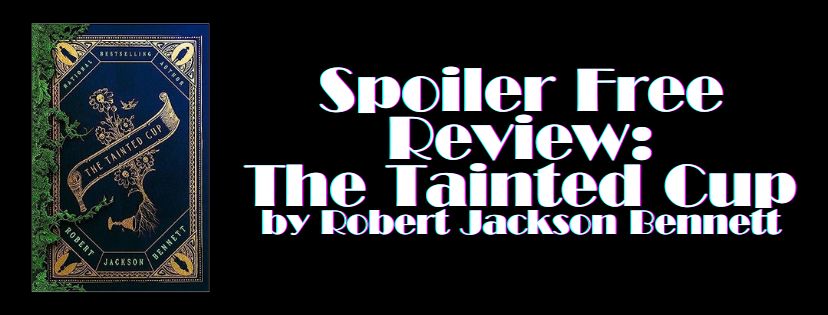 Spoiler Free Review: The Tainted Cup by Robert Jackson Bennett